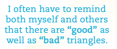An image of text that says, "I often have to remind both myself and others that there are 'good' as well as 'bad' triangles."