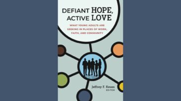 Defiant Hope, Active Love: What Young Adults Are Seeking in Places of Work, Faith, and Community