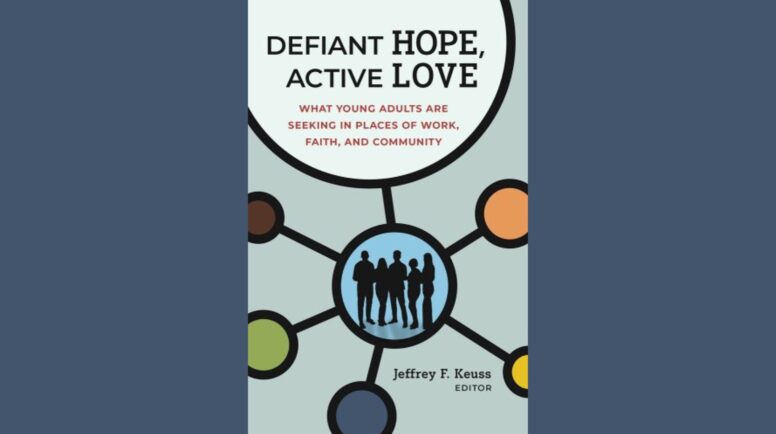 Defiant Hope, Active Love: What Young Adults Are Seeking in Places of Work, Faith, and Community