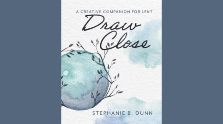 Draw Close: A Creative Companion for Lent