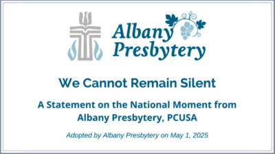 Albany Presbytery, "We Cannot Remain Silent: A Statement on the Nation Moment," adopted by Albany Presbytery on May 1, 2025