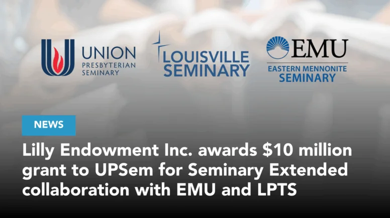 Lilly Endowment Inc. awards $10 million grant to UPSem for Seminary Extended collaboration with EMU and LPTS